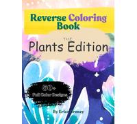Reverse Coloring Book For Everyone - Kids, Teens, Adults, And Young Adults: Journey Through The Plants And Relieve Stress