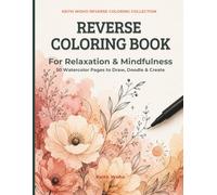 Reverse Coloring Book for Relaxation & Mindfulness: 50 Watercolor Designs to Draw, Doodle & Create