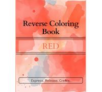 Reverse Coloring Book: RED: Express. Release. Create.