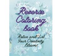 Reverse Coloring Book: Relax and Let Your Creativity Bloom