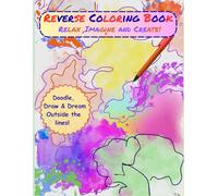 Reverse Coloring Book: Relax ,Imagine and Create! Doodle, Draw & Dream Outside the Lines!