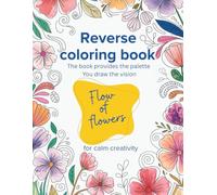 Reverse coloring book, The book provides the palette, you draw the vision, Flow of flowers: For calm creativity