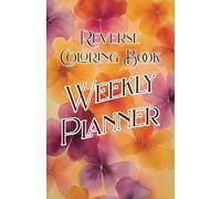 Reverse Coloring Book Weekly Planner: Undated. A Creative Calendar for Mindful Planning