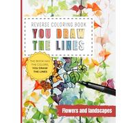 Reverse Coloring Book You Draw the Lines: Flowers and Landscapes coloring book for adults | 35 Unique Color Pages For You To Add Your Own Drawings, ... Images of Diverse Flowers and landscapes