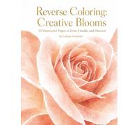 Reverse Coloring: Creative Blooms: 50 Watercolor Pages to Draw, Doodle, and Discover