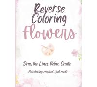 Reverse Coloring: Flowers: 47 floral designs to finish your way