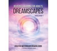 Reverse Coloring for Adults: Dreamscapes: Vol. 1 A Creative Drawing Book with Watercolor Backgrounds for Relaxation, Mindfulness, and Stress Relief