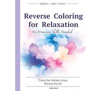 Reverse Coloring for Relaxation: Mindful Watercolor Reverse Coloring Book - Trace the Lines, Reveal the Art and Relax | Stress Relief Creative Activity for Adults & Beginners