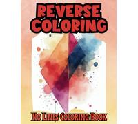 Reverse Coloring No Lines Coloring Book: Comfy Cozy Vibes with Soothing Abstract Patterns for Relaxation