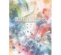 Reverse Coloring - Watercolor Edition: Reverse Coloring - Watercolor Edition