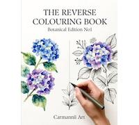 Reverse Colouring Book: Botanical Edition No1: 50 Floral Watercolour Pages for Creative Line-Drawing and Relaxation