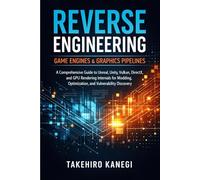 Reverse Engineering Game Engines & Graphics Pipelines: A Comprehensive Guide to Unreal, Unity, Vulkan, DirectX, and GPU Rendering Internals for Modding, Optimization, and Vulnerability Discovery