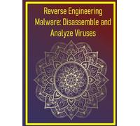 Reverse Engineering Malware: Disassemble and Analyze Viruses: Use IDA Pro and Ghidra to dissect malicious code