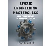 Reverse Engineering Masterclass: From Fundamentals to Advanced Practice