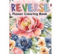 Reverse Flower Coloring Book For Adults: Featuring 45 Beautiful and Unique Watercolor Floral Designs to Trace, Doodle and Draw. Perfect for Stress ... Teens & Seniors. Creative Art in Large Print.