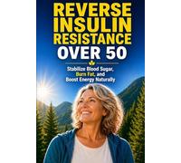 Reverse Insulin Resistance Over 50: Stabilize Blood Sugar, Burn Belly Fat, and Boost Energy Naturally After 50