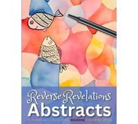 Reverse Revelations: Abstracts, Volume 2: A Mindfully Delightful Reverse Coloring Book - You Draw the Lines!