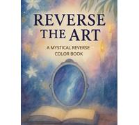 Reverse the Art: A Mystical Reverse Color Book for Adults and Teens | Create with Colorful Imagination, Not Lines