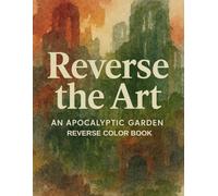 Reverse the Art: A Post-Apocalyptic Reverse Color Book with Abstract Watercolor Gardens and Ruins for Adults and Teens