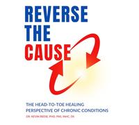 Reverse The Cause: The Head-To-Toe Healing Perspective of Chronic Conditions