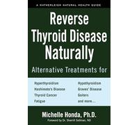 Reverse Thyroid Disease Naturally: Alternative Treatments for Hyperthyroidism, Hypothyroidism, Hashimoto's Disease, Graves' Disease, Thyroid Cancer, Goiters, and More