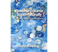 Reverse Trauma Supernaturally: The Hall of Healing & Throne of Grace
