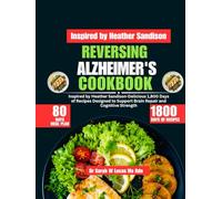 Reversing Alzheimer's Cookbook: Inspired by Heather Sandison-Delicious 1,800 Days of Recipes Designed to Support Brain Repair and Cognitive Strength