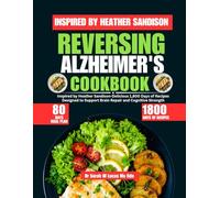 Reversing Alzheimer's Cookbook: Inspired by Heather Sandison-Delicious 1,800 Days of Recipes Designed to Support Brain Repair and Cognitive Strength