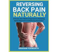 Reversing Back Pain Naturally: A Proven, Non-Medical Approach to Restoring Spinal Alignment and Reducing Discomfort