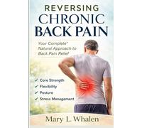 Reversing Chronic Back Pain: Your Complete Natural Approach to Back Pain Relief Core Strength, Flexibility, Posture, and Stress Management