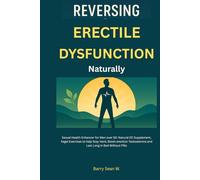 Reversing Erectile Dysfunction Naturally: Sexual Health Enhancer for Men over 50: Natural ED Supplement, Kegel Exercises to help Stay Hard, Boost erection Testosterone- Last Long in Bed Without Pills