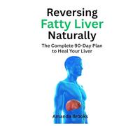 Reversing Fatty Liver Naturally: The Complete 90-Day Plan to Heal Your Liver Through Diet, Phyical Exercise, and Lifestyle Change