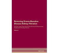 Reversing Graves-Basedow Disease: Kidney Filtration The Raw Vegan Plant-Based Detoxification & Regeneration Workbook for Healing Patients. Volume 5
