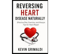 Reversing Heart Disease Naturally: Effective Diet, Exercise, and Lifestyle Tips for Heart Repair
