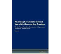 Reversing Levamisole-Induced Vasculitis: Overcoming Cravings The Raw Vegan Plant-Based Detoxification & Regeneration Workbook for Healing Patients. Volume 3