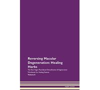 Reversing Macular Degeneration: Healing Herbs The Raw Vegan Plant-Based Detoxification & Regeneration Workbook for Healing Patients. Volume 8