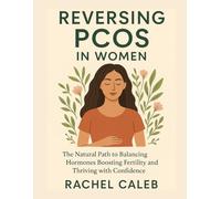 REVERSING PCOS IN WOMEN: The Natural Path to Balancing Hormones Boosting Fertility and Thriving with Confidence