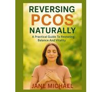 REVERSING PCOS NATURALLY: A Practical Guide To Restoring Balance And Vitality