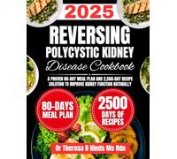 Reversing Polycystic Kidney Disease Cookbook 2025: A Proven 80-Day Meal Plan and 2,500-Day Recipe Solution to Improve Kidney Function Naturally