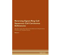 Reversing Signet-Ring Cell Squamous Cell Carcinoma: Deficiencies The Raw Vegan Plant-Based Detoxification & Regeneration Workbook for Healing Patients. Volume 4