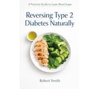 Reversing Type 2 Diabetes Naturally: A Practical Guide to Lower Blood Sugar, Lose Weight, and Improve Insulin Sensitivity Without Extreme Diets