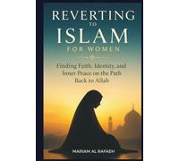 REVERTING TO ISLAM FOR WOMEN: Finding Faith, Identity, and Inner Peace on the Path Back to Allah