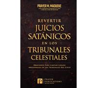 Revertir Los Juicios Satánicos en Los Tribunales Celestiales: Oraciones Para Limpiar Los Linajes Ancestrales en Los Tribunales Celestiales