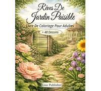 Rêves De Jardin Paisible Livre De Coloriage Pour Adultes: Scènes de Jardins Naturels et Illustrations Florales pour La Détente et La Coloration Consciente.