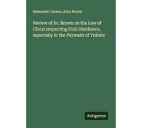 Review of Dr. Brown on the Law of Christ respecting Civil Obedience, especially in the Payment of Tribute