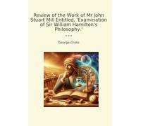 Review of the Work of Mr John Stuart Mill Entitled, 'Examination of Sir William Hamilton's Philosophy.'