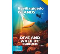 REVILLAGIGEDO ISLANDS DIVE AND WILDLIFE GUIDE 2025: Explore Mexico’s Remote Pacific Paradise for Divers, Snorkelers, and Nature Lovers