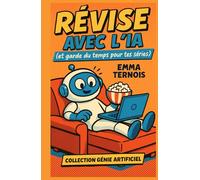 Révise avec l’IA (et garde du temps pour tes séries): Le guide malin pour collégiens et lycéens qui veulent apprendre vite et bien sans se prendre la tête