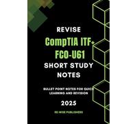 Revise CompTIA ITF+ FC0-U61: Short Study Notes: Bullet Point Notes for Quick Learning and Revision
