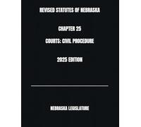 REVISED STATUTES OF NEBRASKA CHAPTER 25 COURTS;CIVIL PROCEDURE 2025 EDITION